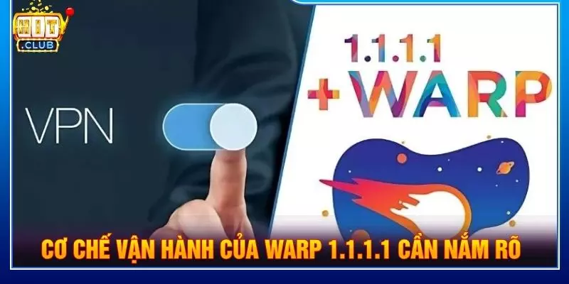 Cơ chế vận hành của warp 1.1.1.1 cần nắm rõ