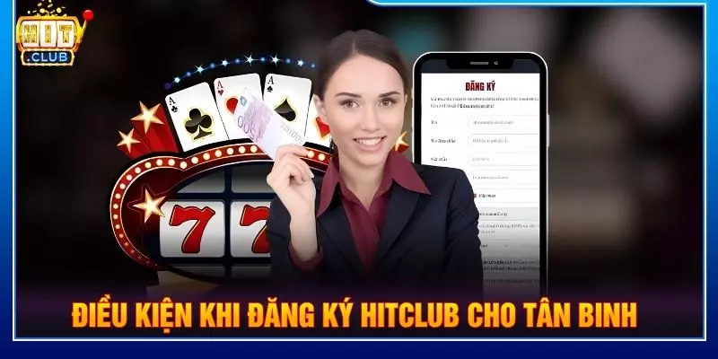 Điều kiện cần biết khi đăng ký Hitclub cho tân binh