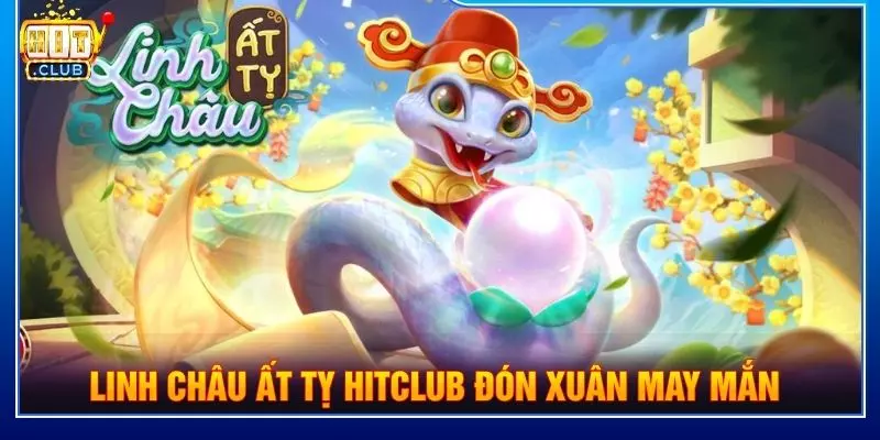 Linh châu ất tỵ Hitclub đón xuân may mắn