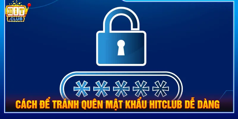 Nắm rõ cách bảo vệ tài khoản tránh quên mật khẩu HITCLUB